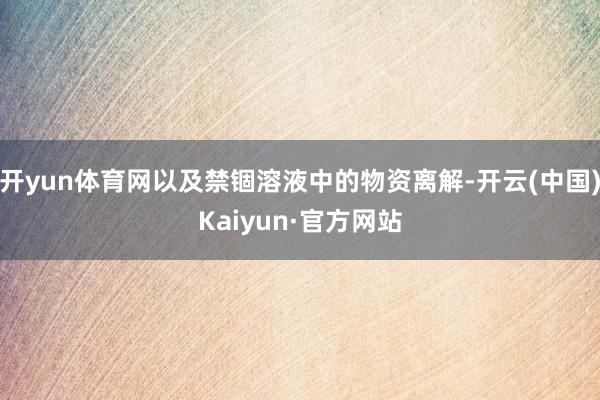 开yun体育网以及禁锢溶液中的物资离解-开云(中国)Kaiyun·官方网站