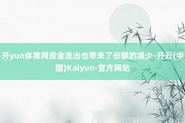 开yun体育网　　资金流出也带来了份额的减少-开云(中国)Kaiyun·官方网站