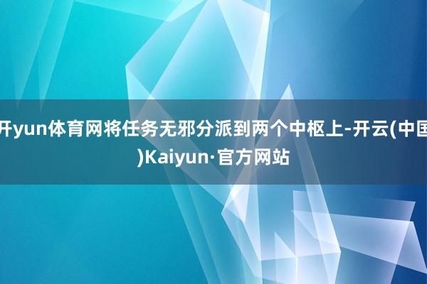 开yun体育网将任务无邪分派到两个中枢上-开云(中国)Kaiyun·官方网站