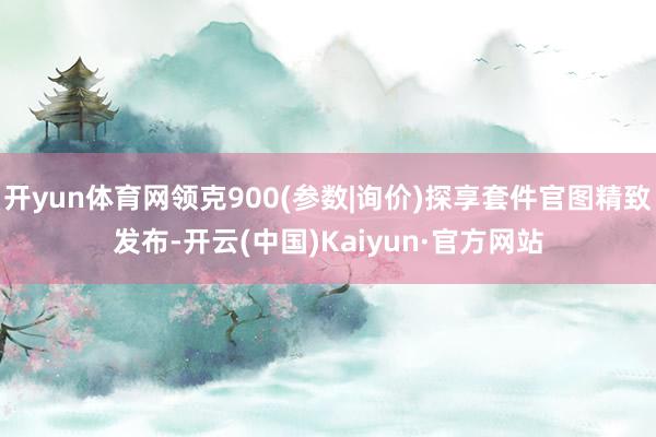 开yun体育网领克900(参数|询价)探享套件官图精致发布-开云(中国)Kaiyun·官方网站