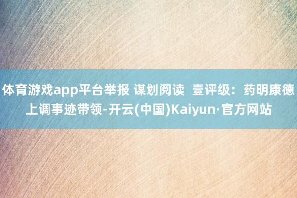 体育游戏app平台举报 谋划阅读  壹评级：药明康德上调事迹带领-开云(中国)Kaiyun·官方网站