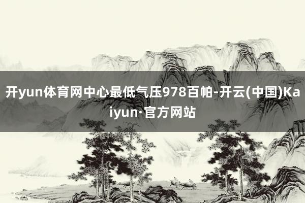 开yun体育网中心最低气压978百帕-开云(中国)Kaiyun·官方网站