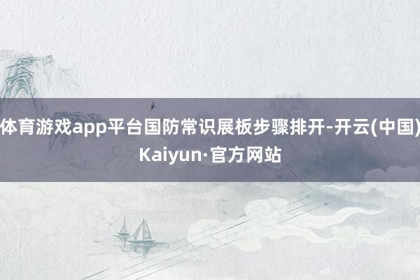 体育游戏app平台国防常识展板步骤排开-开云(中国)Kaiyun·官方网站